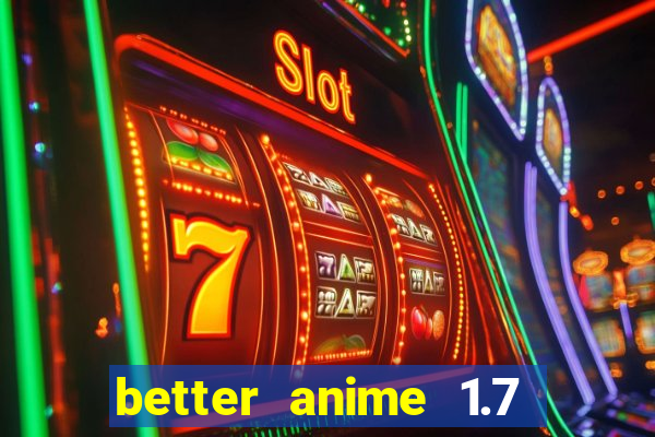 better anime 1.7 apk download