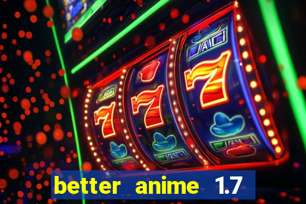 better anime 1.7 apk download