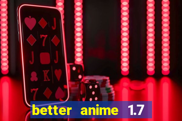 better anime 1.7 apk download