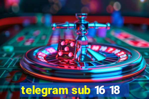 telegram sub 16 18
