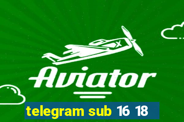 telegram sub 16 18