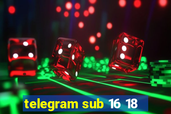 telegram sub 16 18