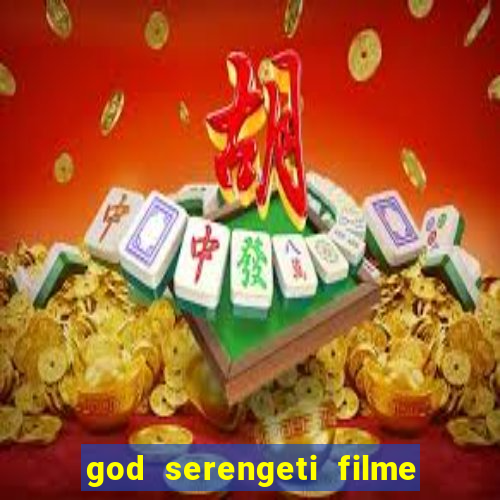 god serengeti filme completo dublado online