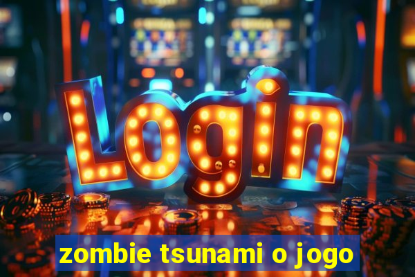 zombie tsunami o jogo