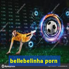 bellebelinha porn