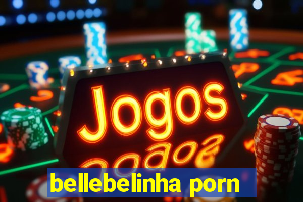 bellebelinha porn