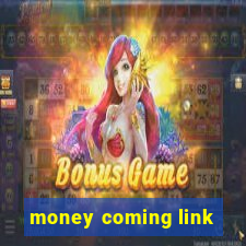 money coming link