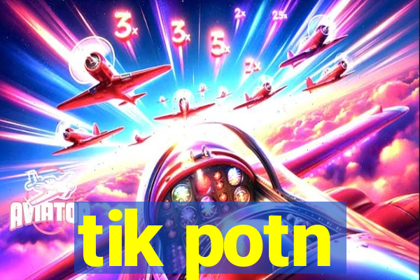 tik potn