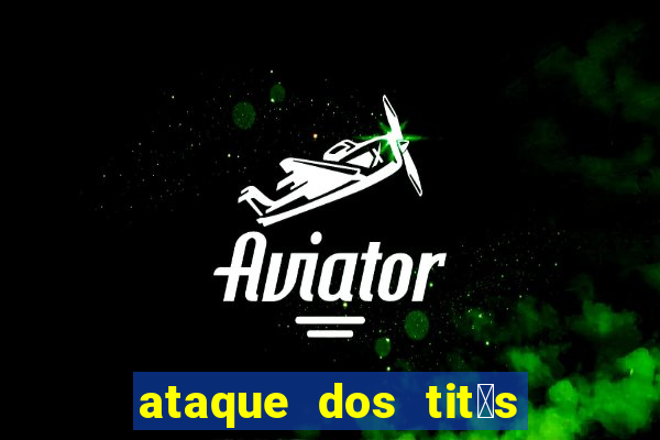 ataque dos tit茫s filme online dublado