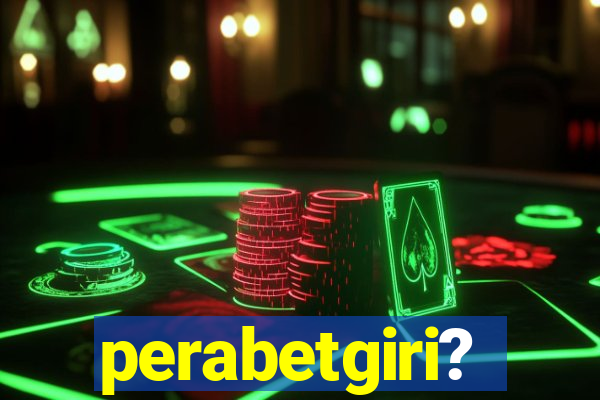 perabetgiri?
