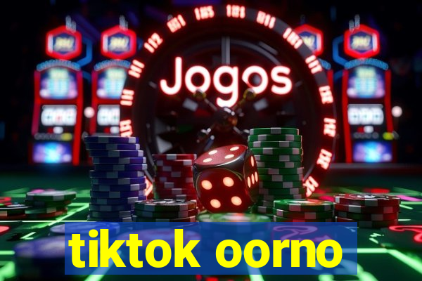 tiktok oorno