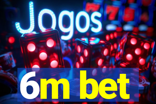 6m bet