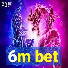 6m bet