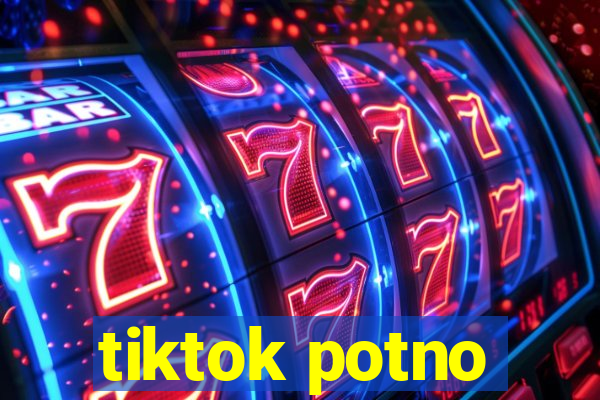 tiktok potno