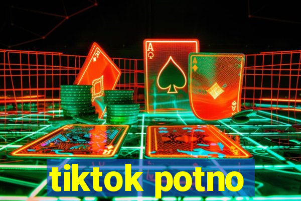 tiktok potno