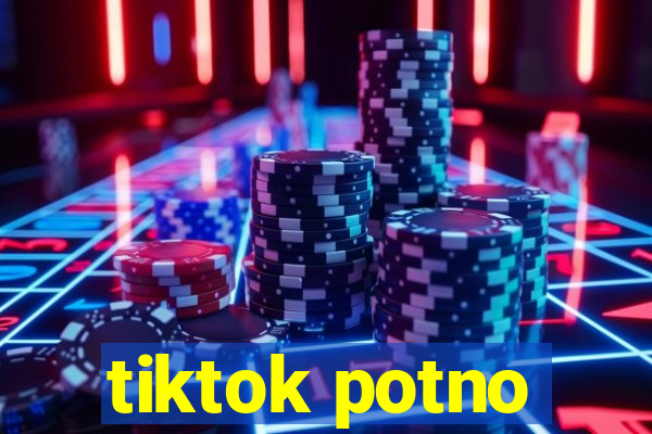 tiktok potno