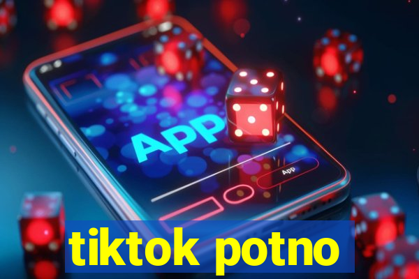 tiktok potno
