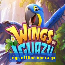 jogo offline opera gx