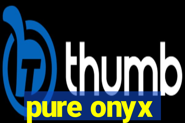 pure onyx