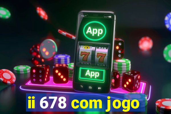 ii 678 com jogo
