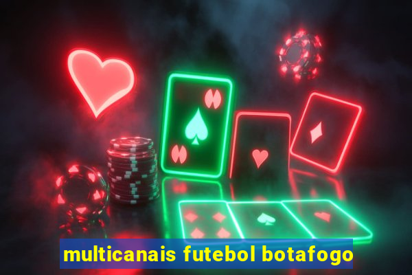 multicanais futebol botafogo