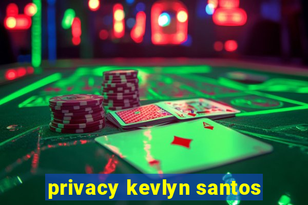 privacy kevlyn santos
