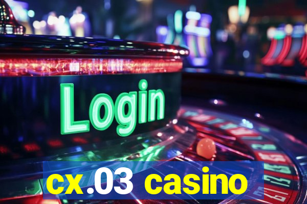 cx.03 casino