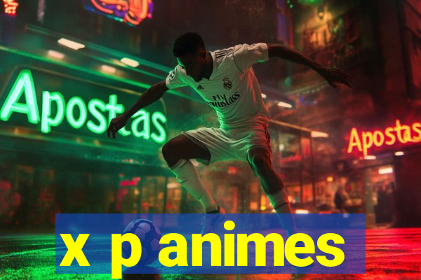 x p animes