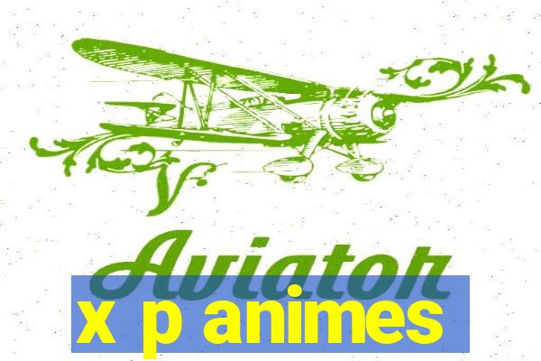 x p animes