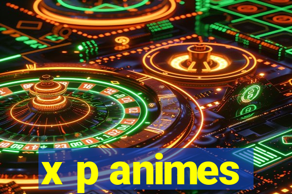 x p animes