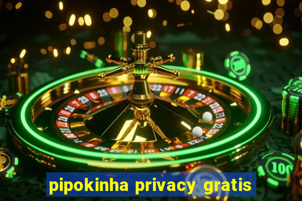pipokinha privacy gratis