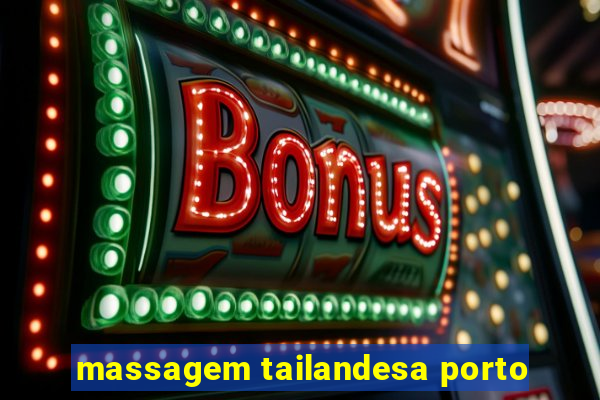 massagem tailandesa porto