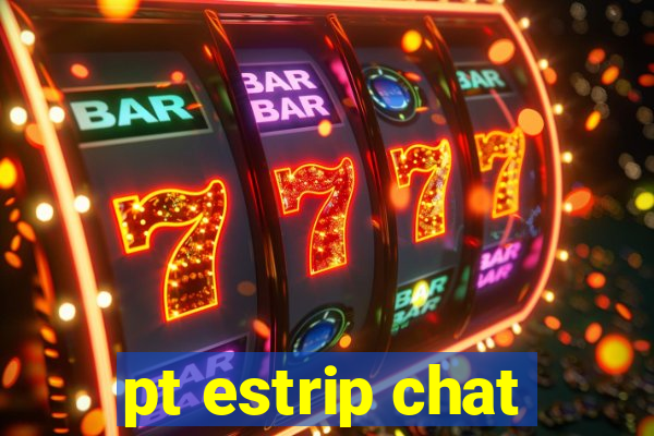 pt estrip chat