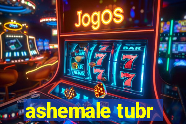 ashemale tubr