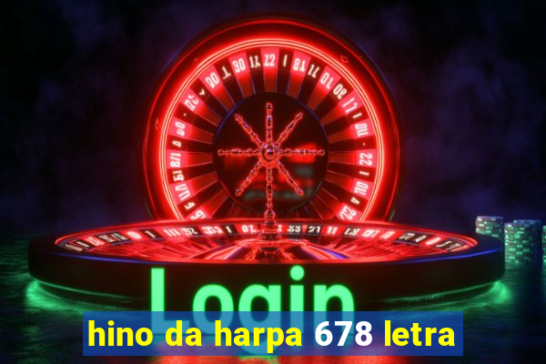 hino da harpa 678 letra