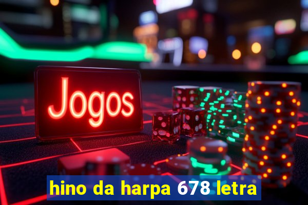 hino da harpa 678 letra