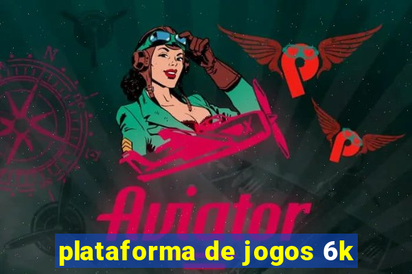 plataforma de jogos 6k