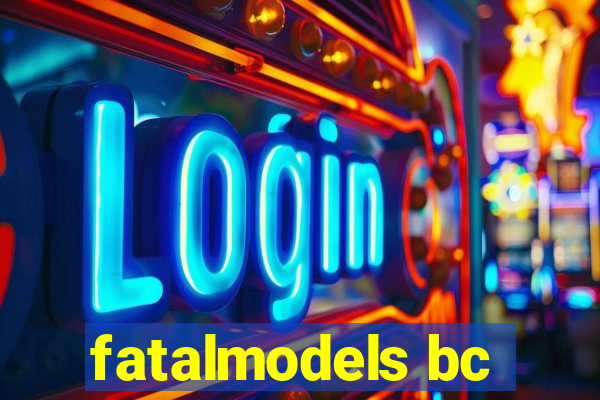 fatalmodels bc