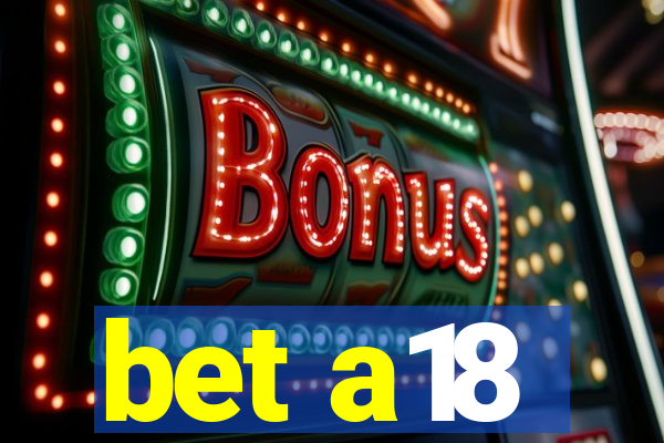 bet a18
