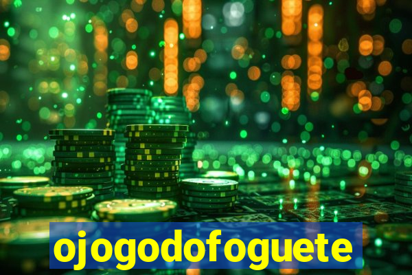 ojogodofoguete