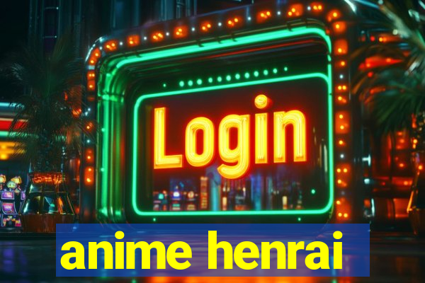 anime henrai