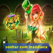 sonhar com mandioca