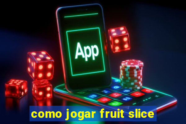 como jogar fruit slice