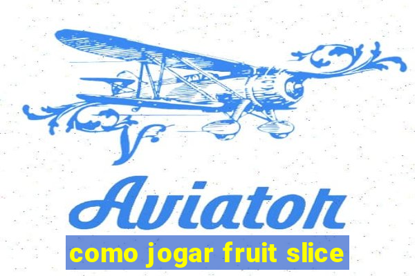 como jogar fruit slice