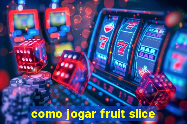 como jogar fruit slice