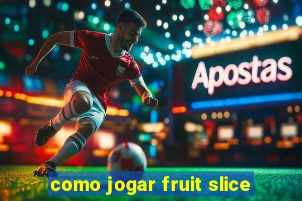como jogar fruit slice