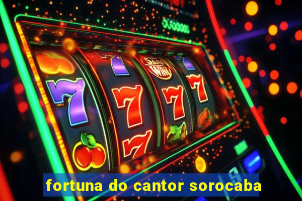 fortuna do cantor sorocaba