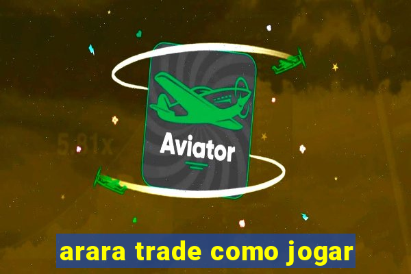 arara trade como jogar