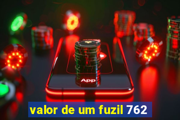 valor de um fuzil 762