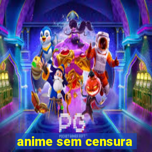 anime sem censura